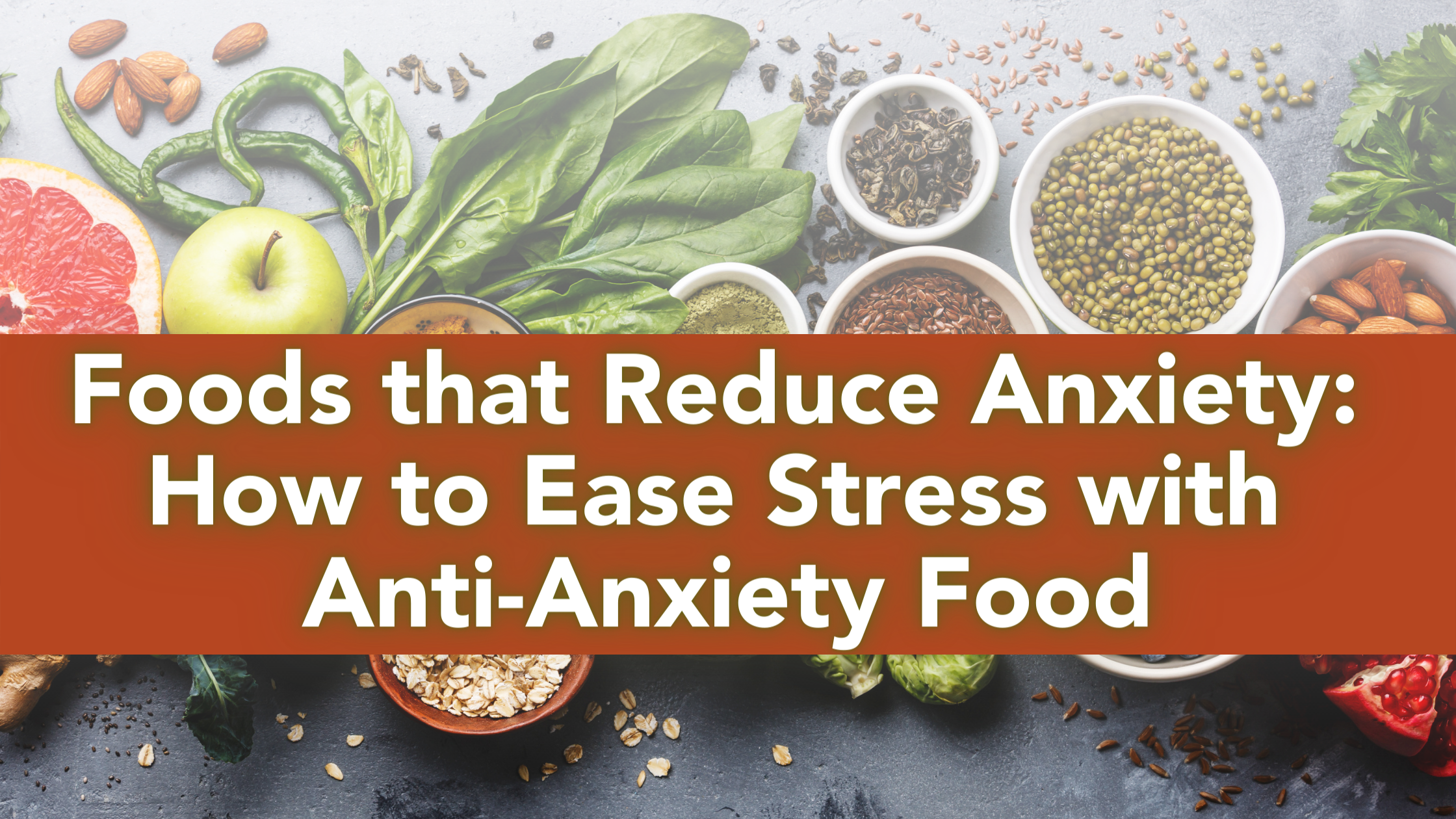 Foods that Reduce Anxiety How to Ease Stress with Anti-Anxiety Food - Blog Header